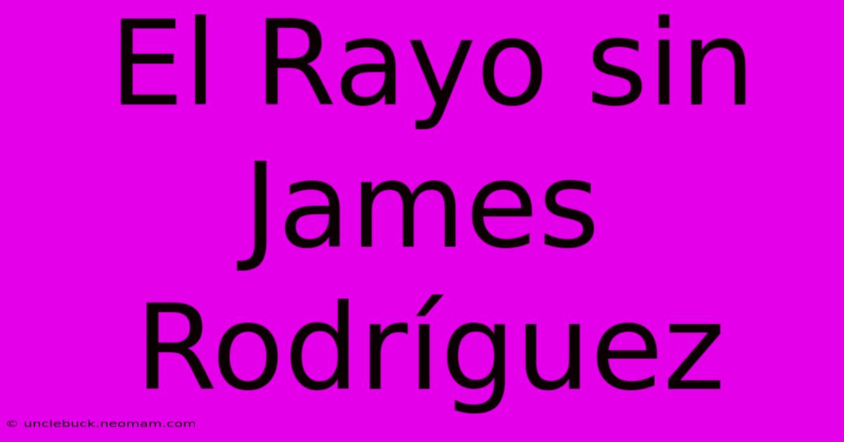 El Rayo Sin James Rodríguez