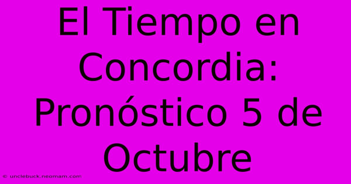 El Tiempo En Concordia: Pronóstico 5 De Octubre