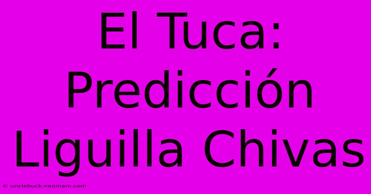 El Tuca: Predicción Liguilla Chivas