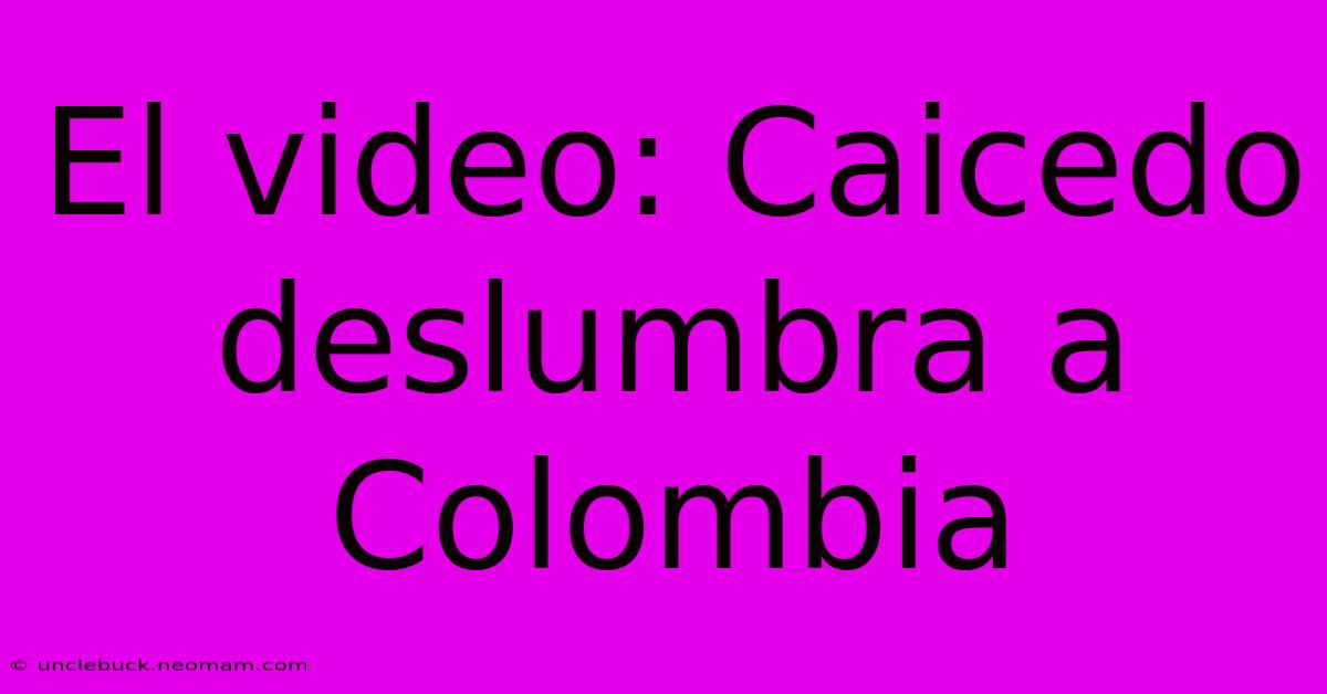 El Video: Caicedo Deslumbra A Colombia