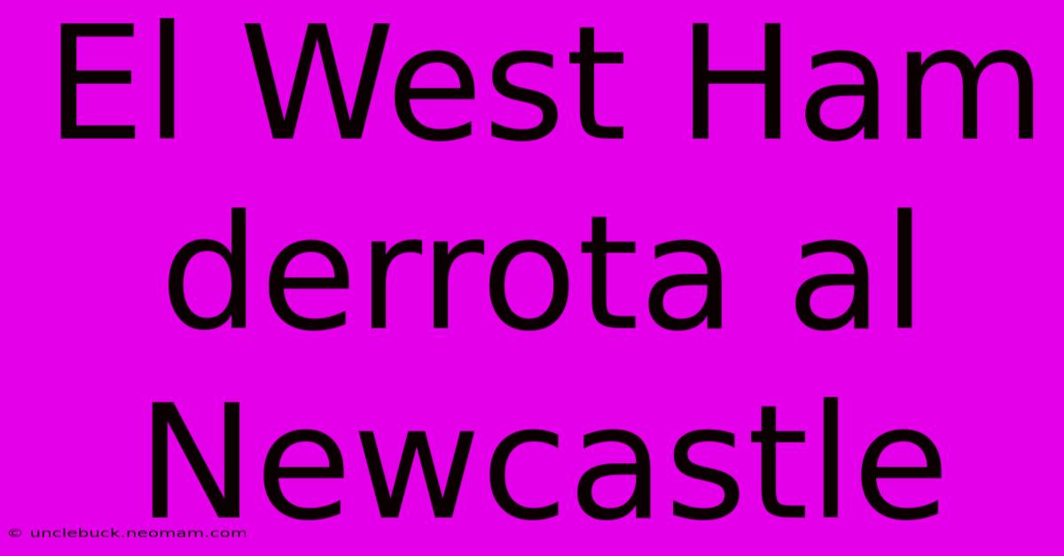 El West Ham Derrota Al Newcastle