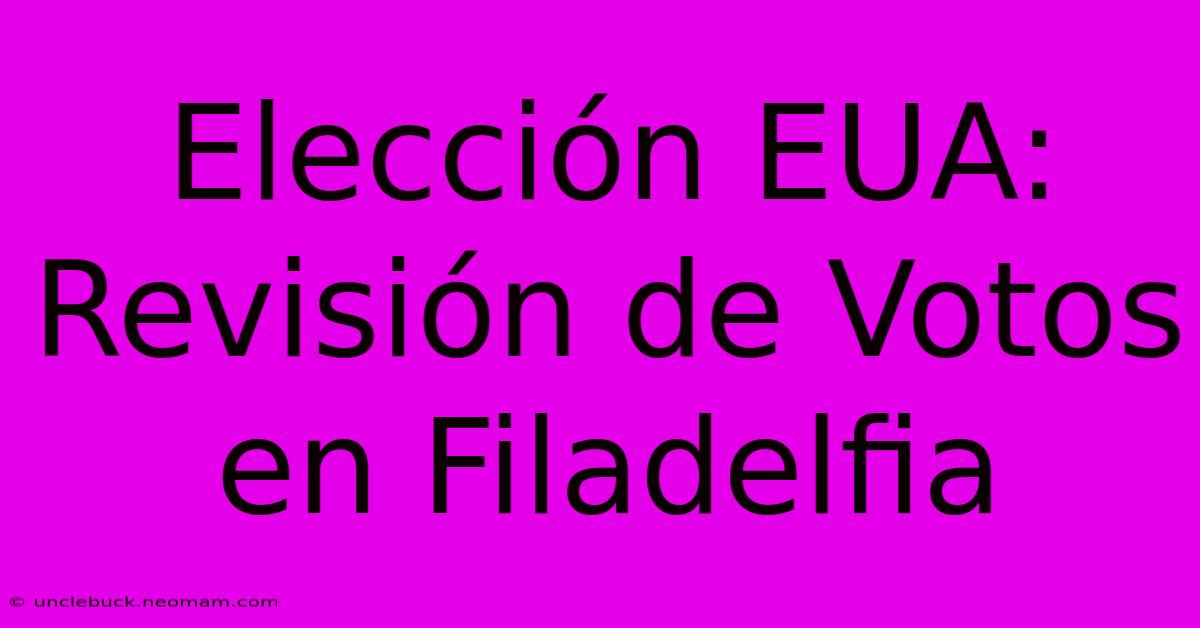 Elección EUA: Revisión De Votos En Filadelfia 