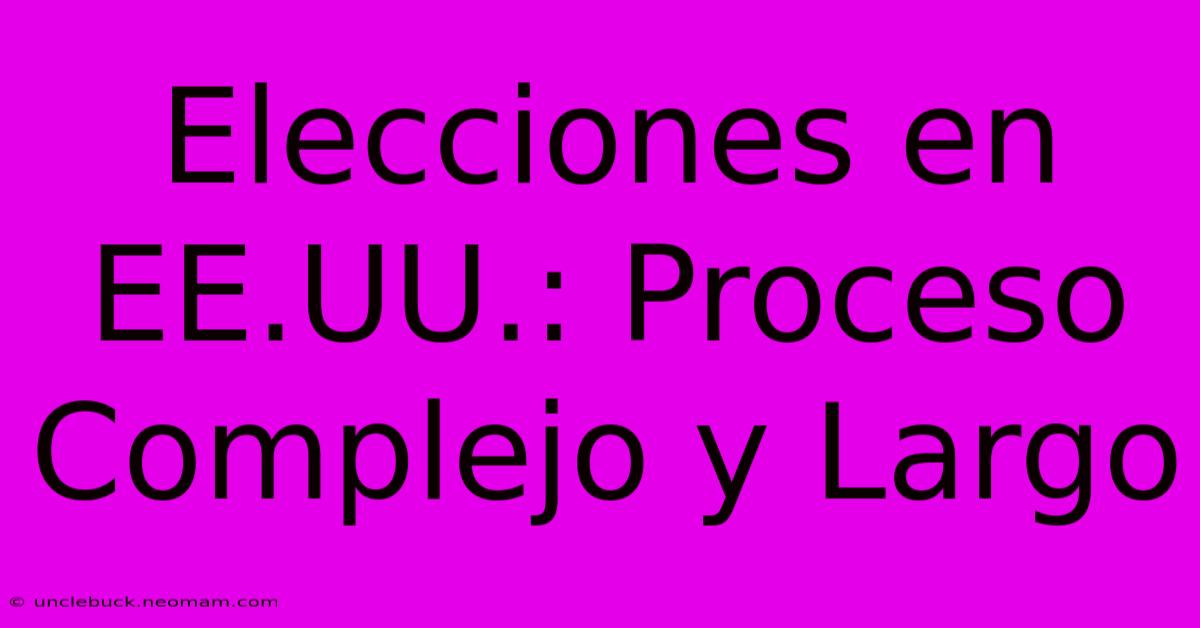 Elecciones En EE.UU.: Proceso Complejo Y Largo