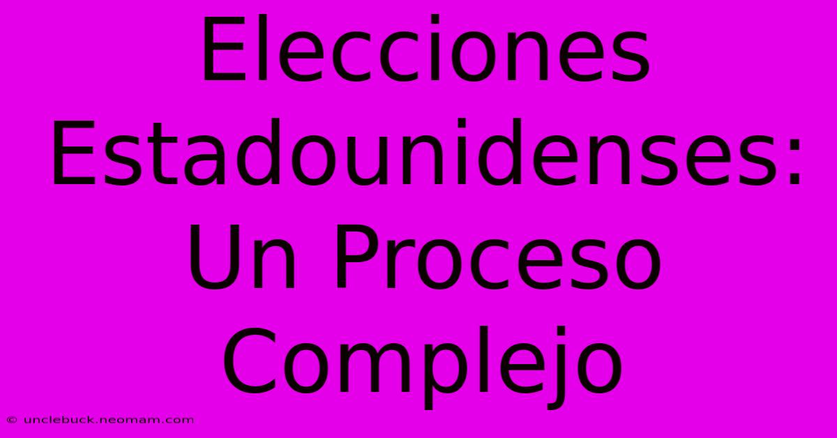 Elecciones Estadounidenses: Un Proceso Complejo