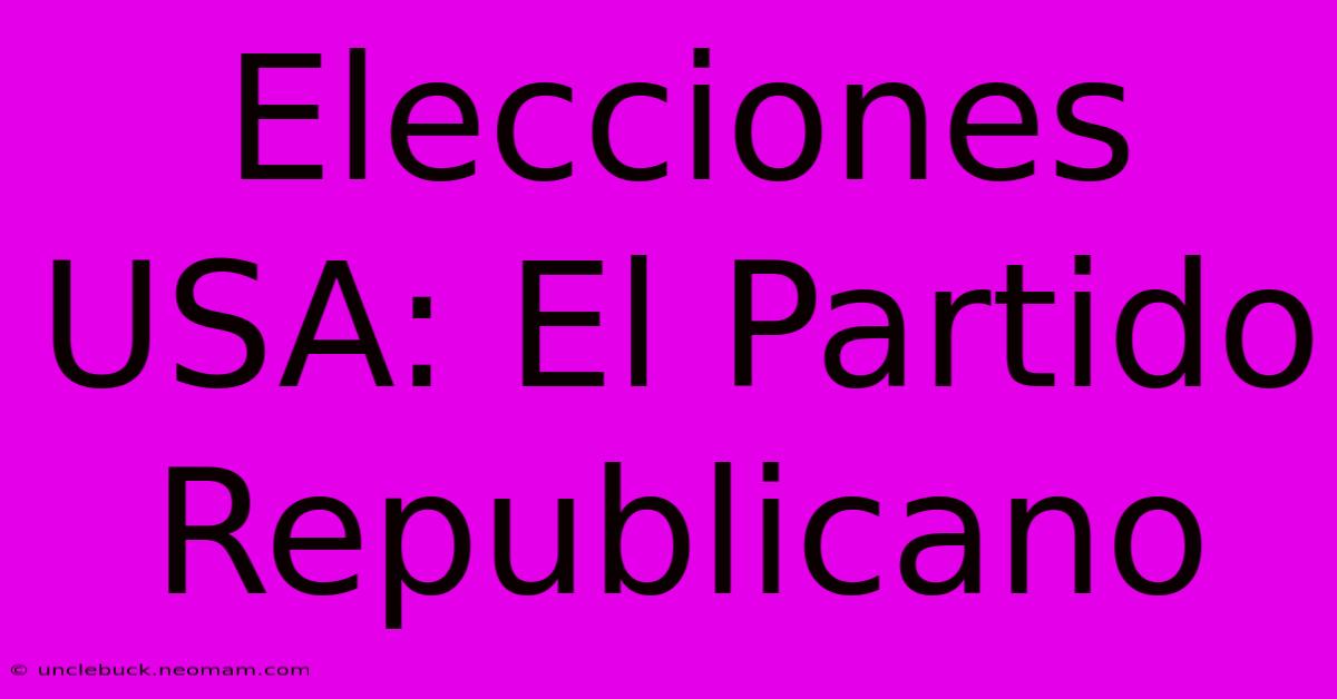 Elecciones USA: El Partido Republicano