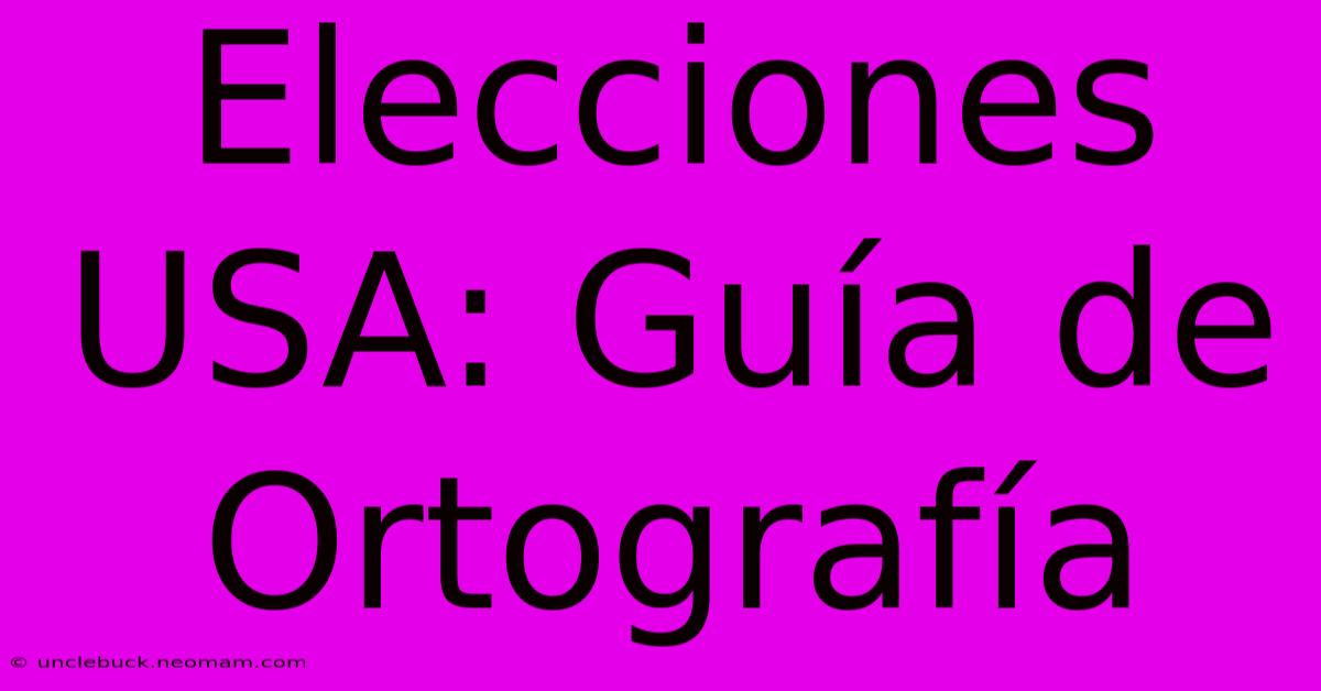 Elecciones USA: Guía De Ortografía