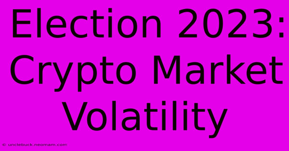 Election 2023: Crypto Market Volatility 