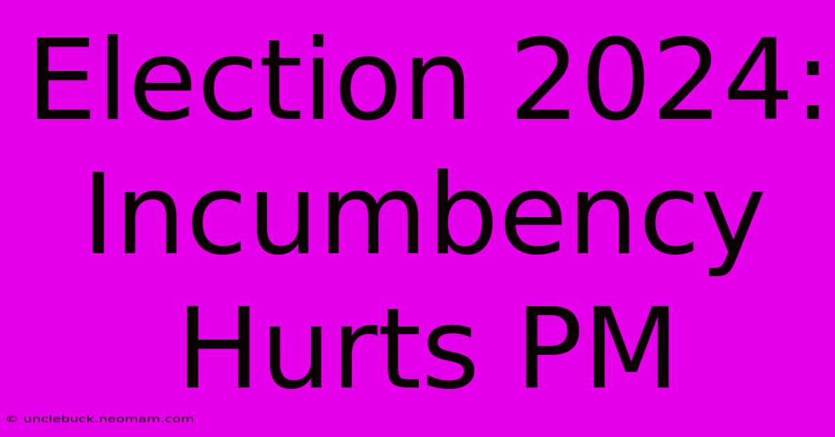 Election 2024: Incumbency Hurts PM