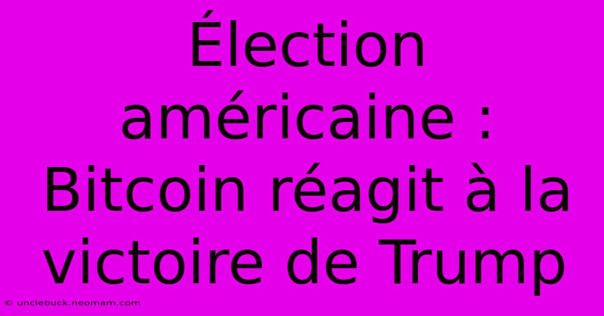 Élection Américaine : Bitcoin Réagit À La Victoire De Trump