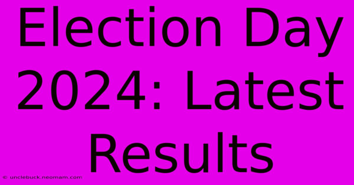 Election Day 2024: Latest Results