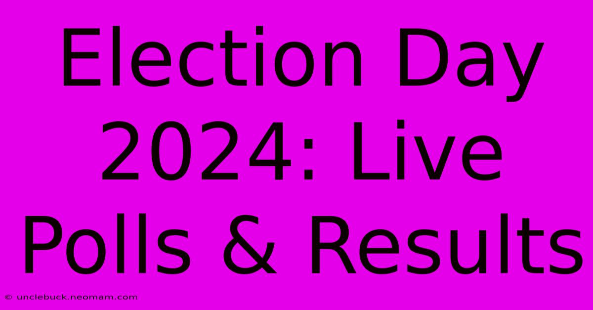 Election Day 2024: Live Polls & Results