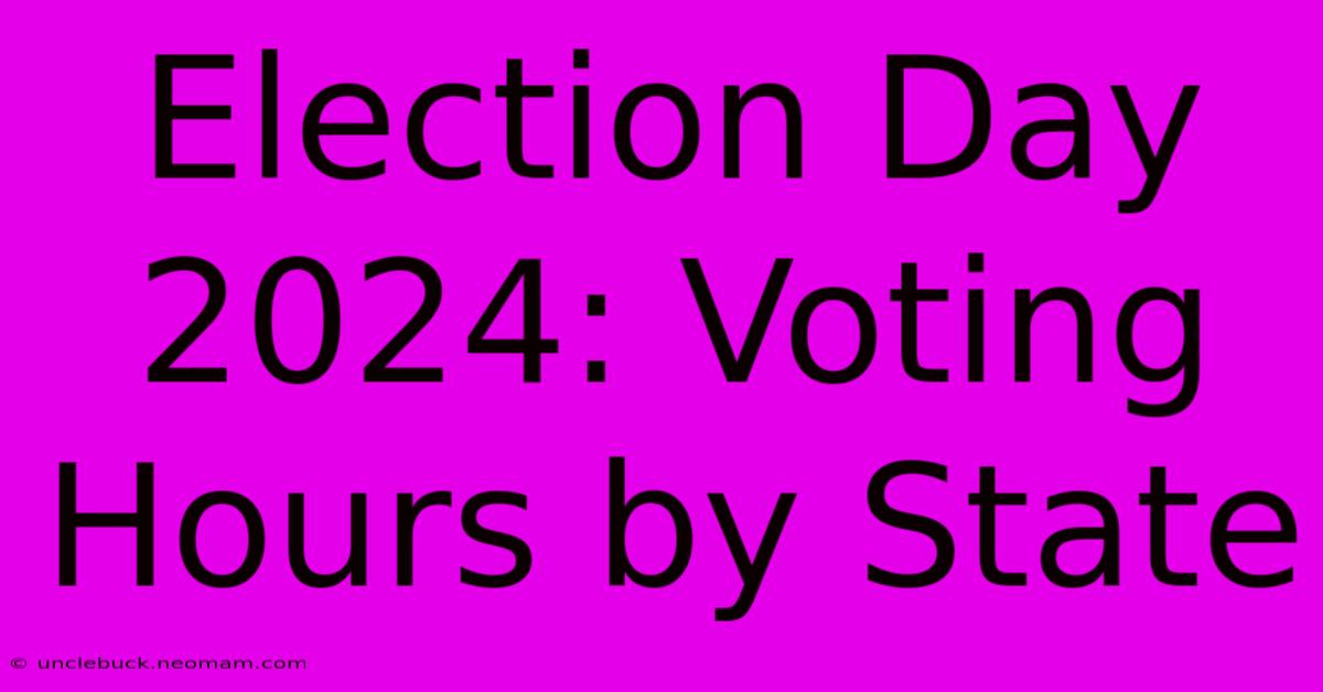 Election Day 2024: Voting Hours By State