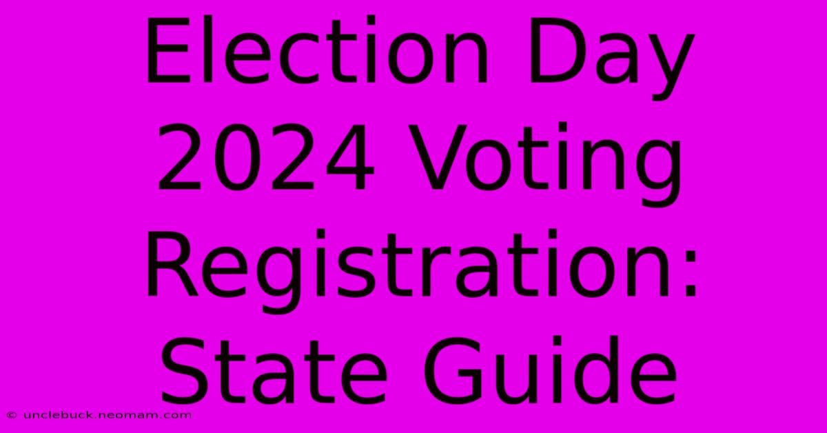 Election Day 2024 Voting Registration: State Guide