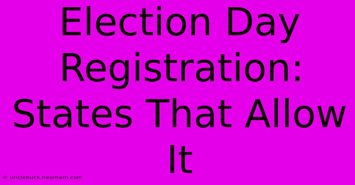 Election Day Registration: States That Allow It