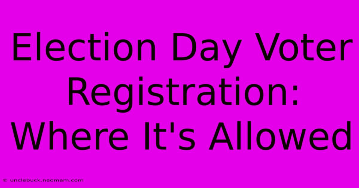 Election Day Voter Registration: Where It's Allowed 