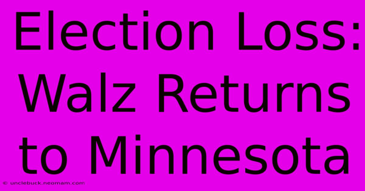 Election Loss: Walz Returns To Minnesota 