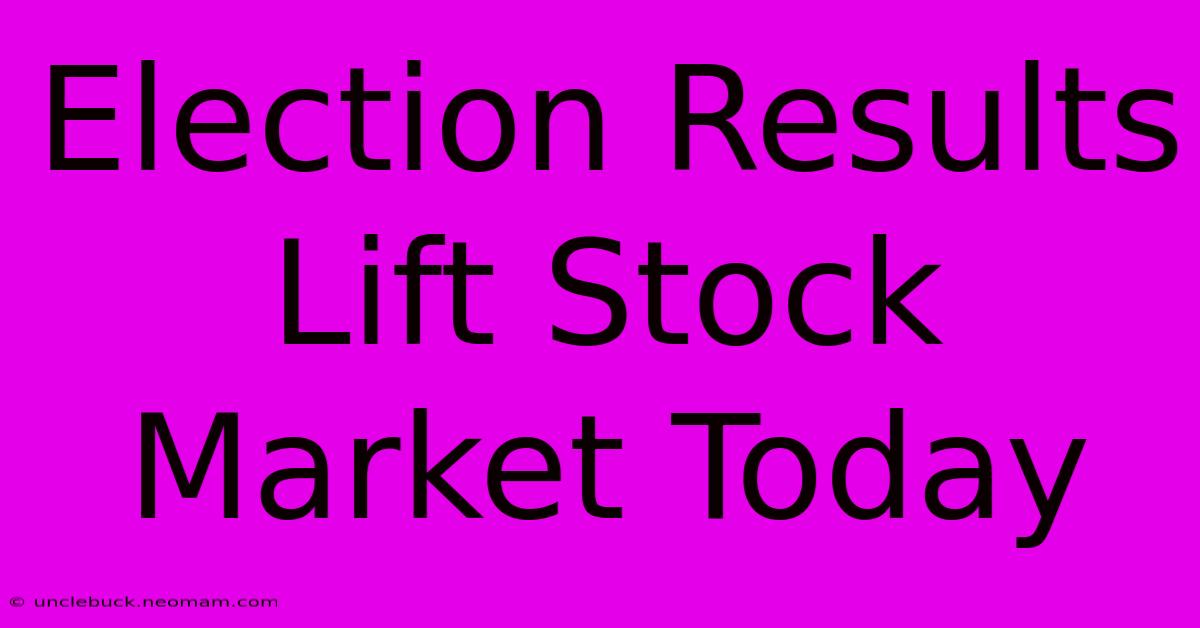 Election Results Lift Stock Market Today 