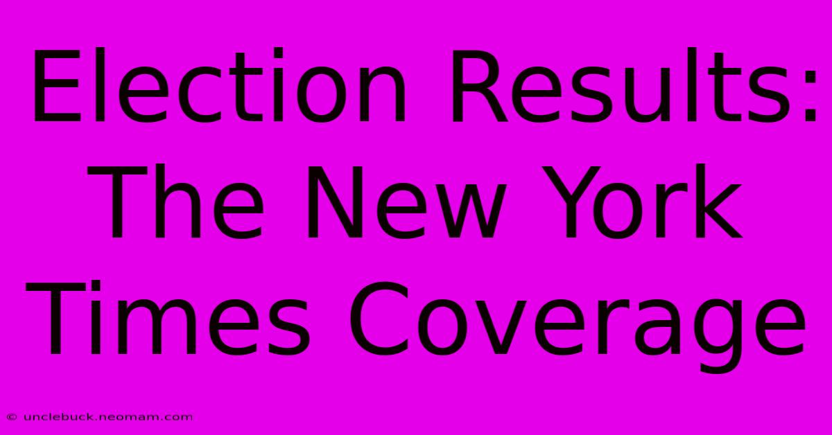 Election Results: The New York Times Coverage