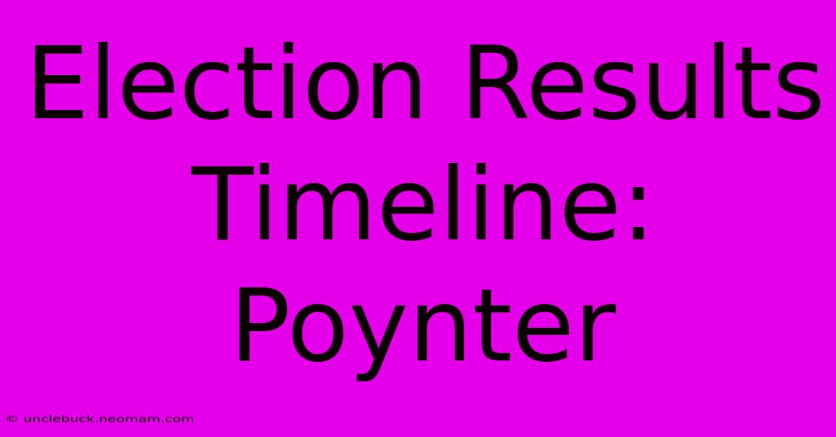 Election Results Timeline: Poynter