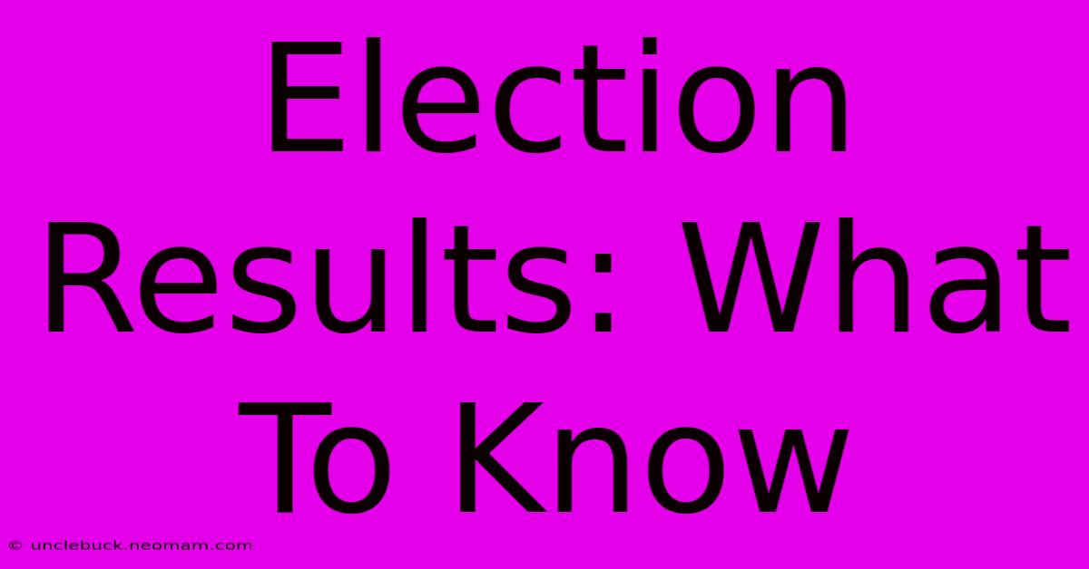 Election Results: What To Know