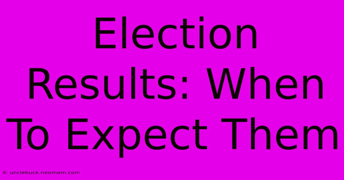 Election Results: When To Expect Them