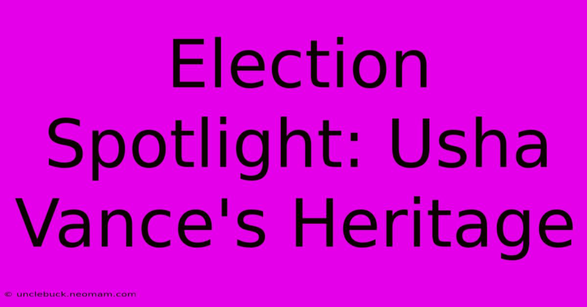 Election Spotlight: Usha Vance's Heritage