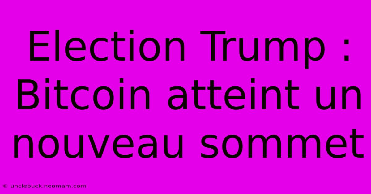 Election Trump : Bitcoin Atteint Un Nouveau Sommet 