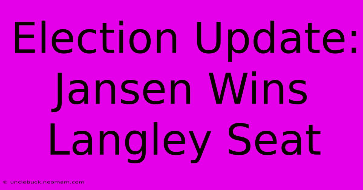 Election Update: Jansen Wins Langley Seat