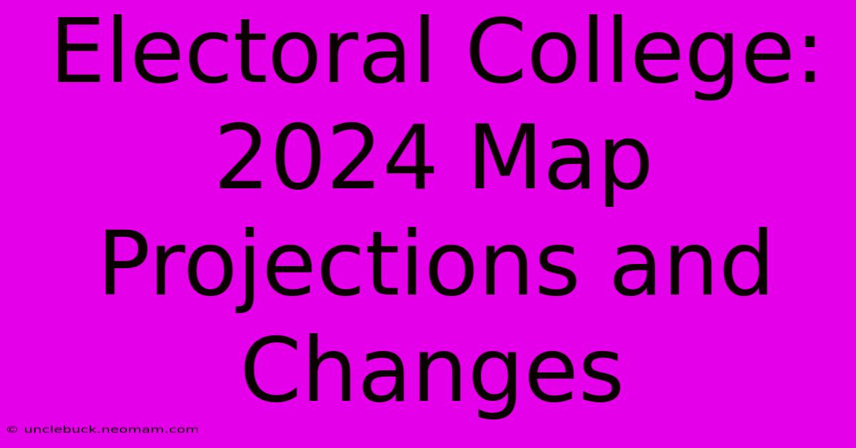 Electoral College: 2024 Map Projections And Changes 