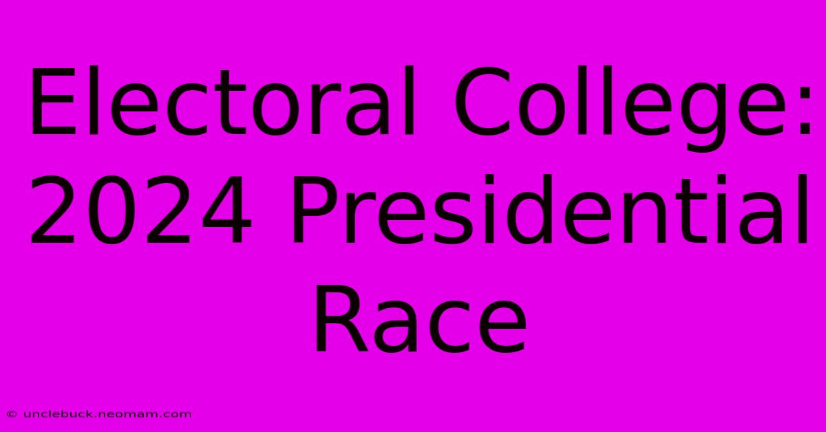 Electoral College: 2024 Presidential Race