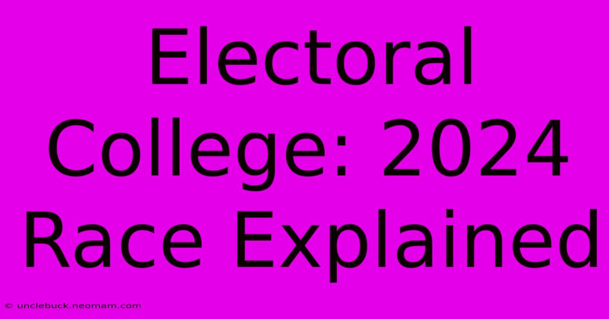 Electoral College: 2024 Race Explained