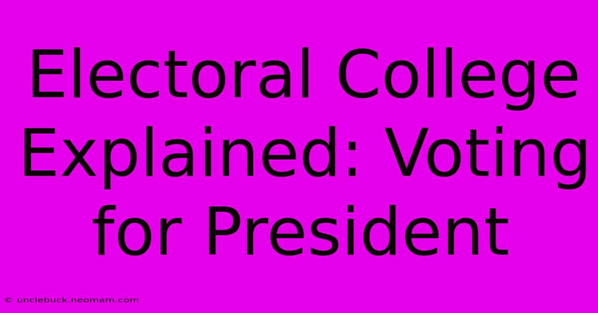 Electoral College Explained: Voting For President