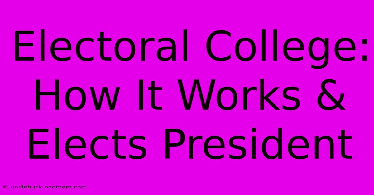 Electoral College: How It Works & Elects President