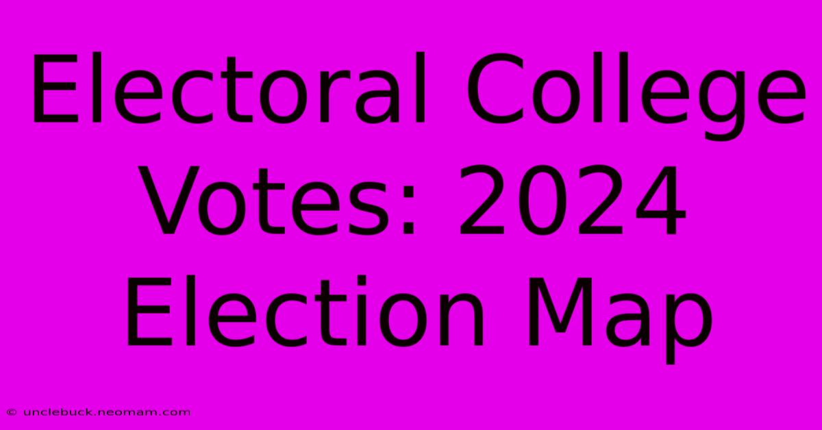 Electoral College Votes: 2024 Election Map 