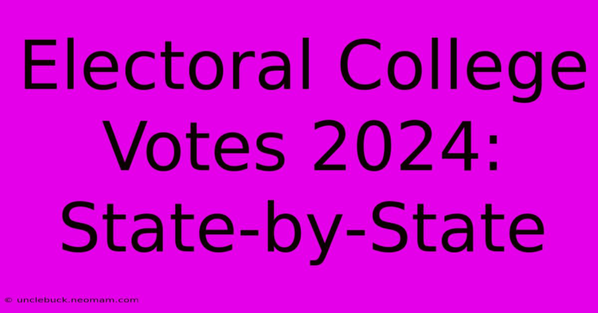 Electoral College Votes 2024: State-by-State 