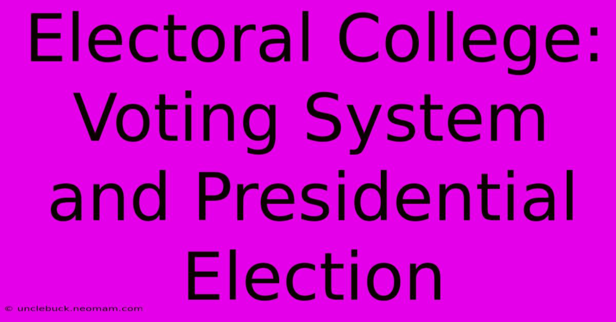 Electoral College: Voting System And Presidential Election 