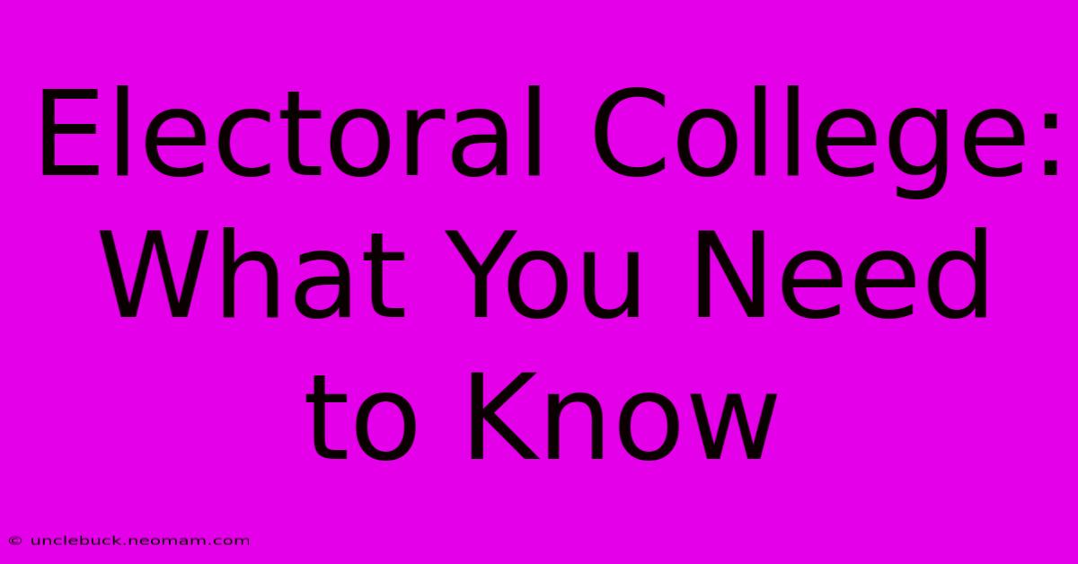 Electoral College:  What You Need To Know 