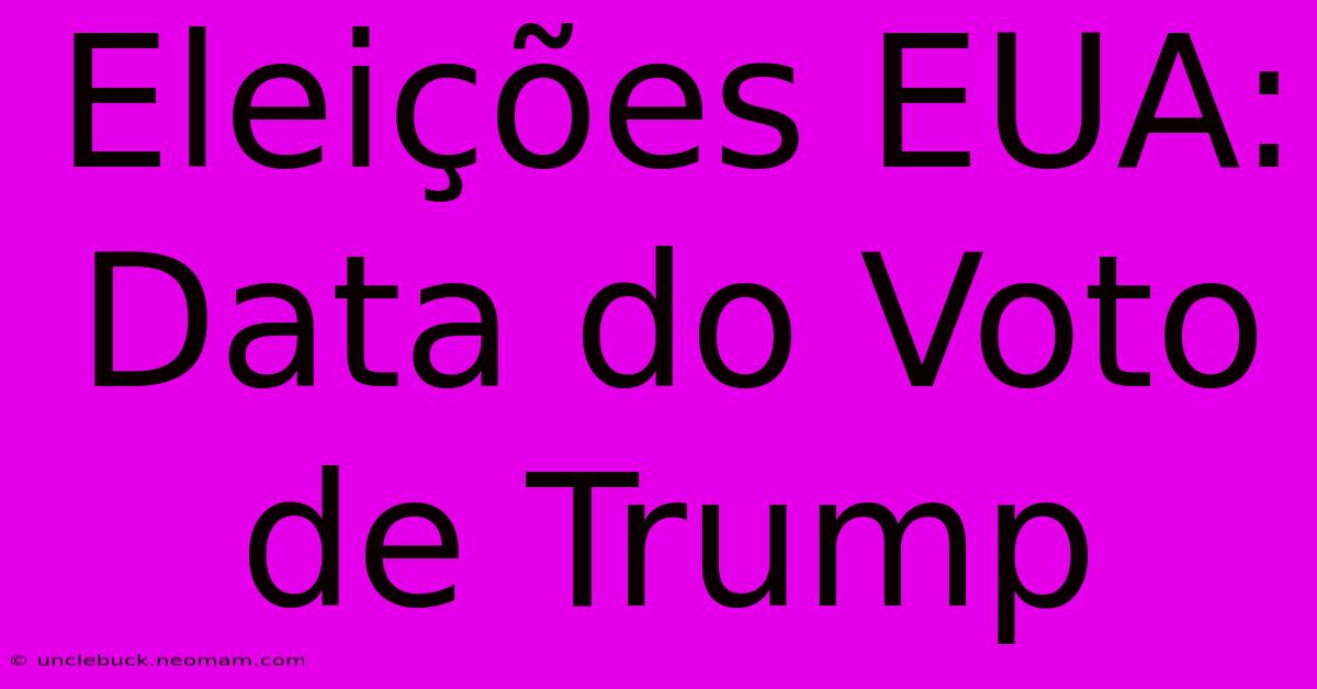 Eleições EUA: Data Do Voto De Trump