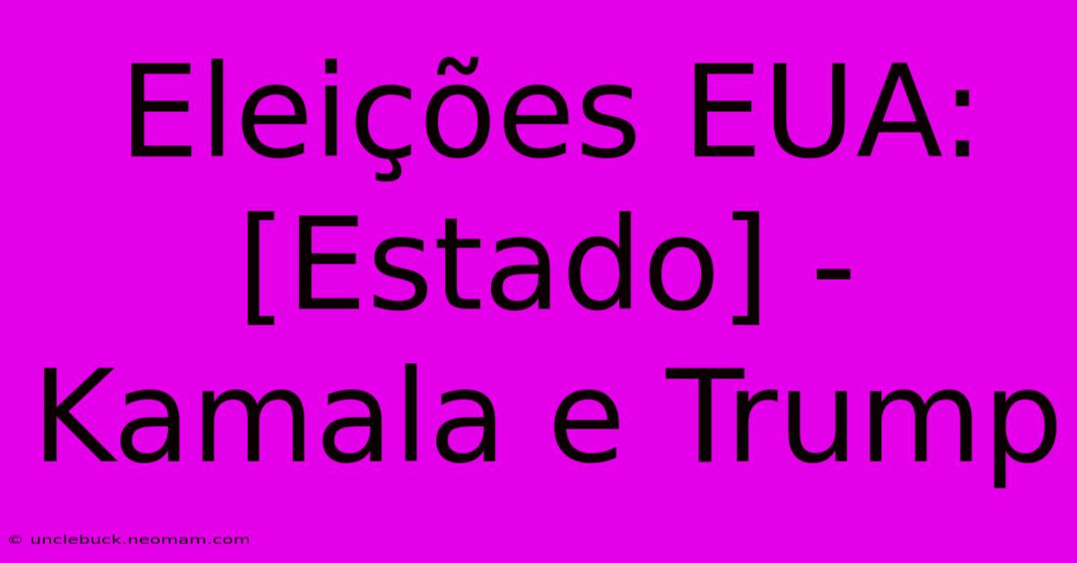 Eleições EUA: [Estado] - Kamala E Trump