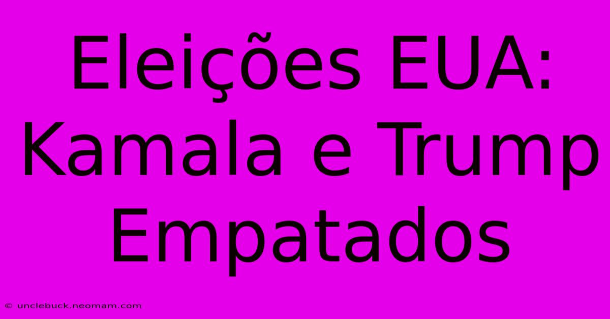 Eleições EUA: Kamala E Trump Empatados