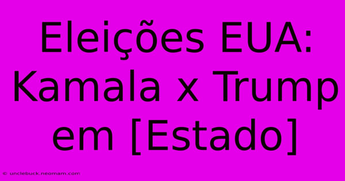 Eleições EUA: Kamala X Trump Em [Estado]