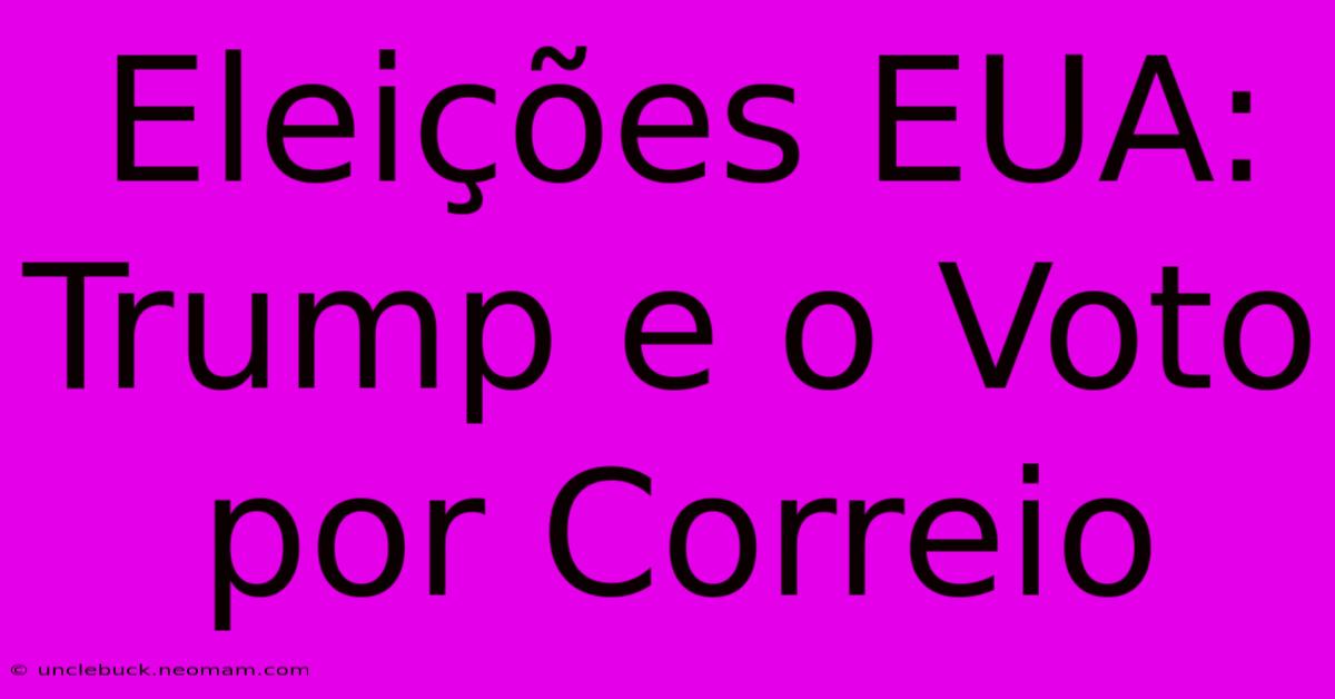 Eleições EUA: Trump E O Voto Por Correio 