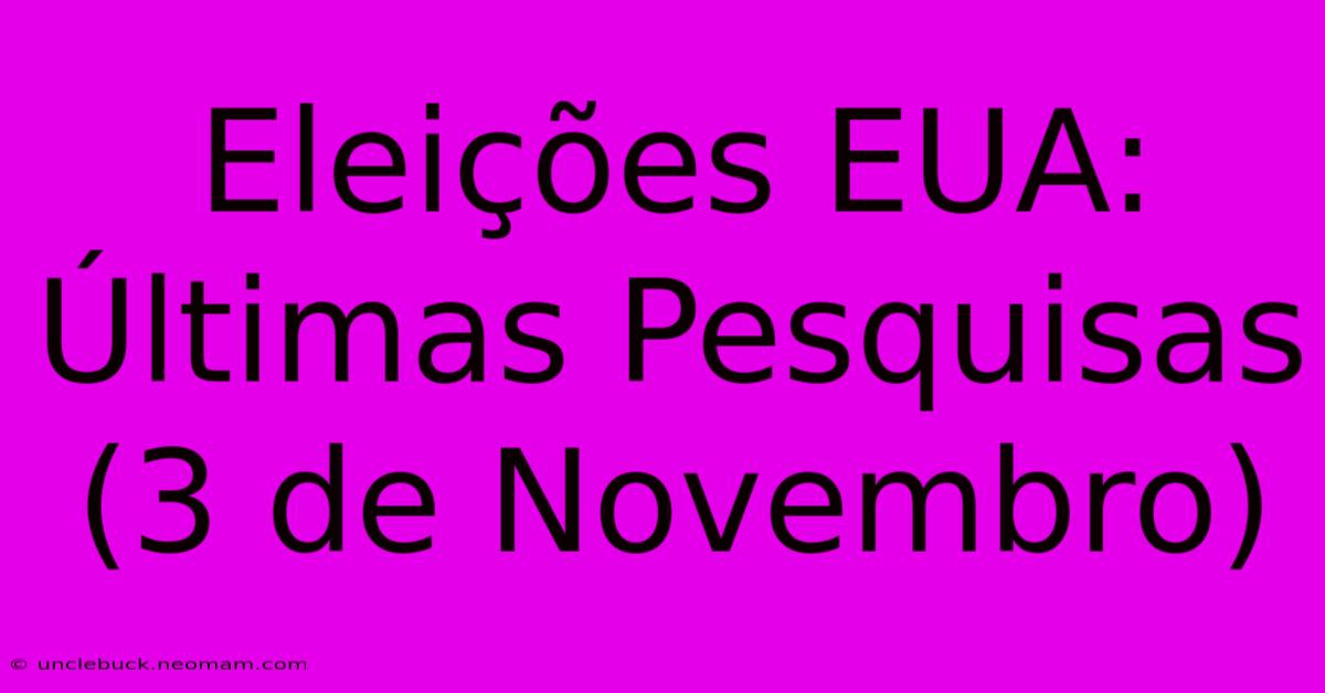 Eleições EUA: Últimas Pesquisas (3 De Novembro)