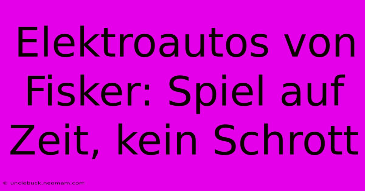 Elektroautos Von Fisker: Spiel Auf Zeit, Kein Schrott