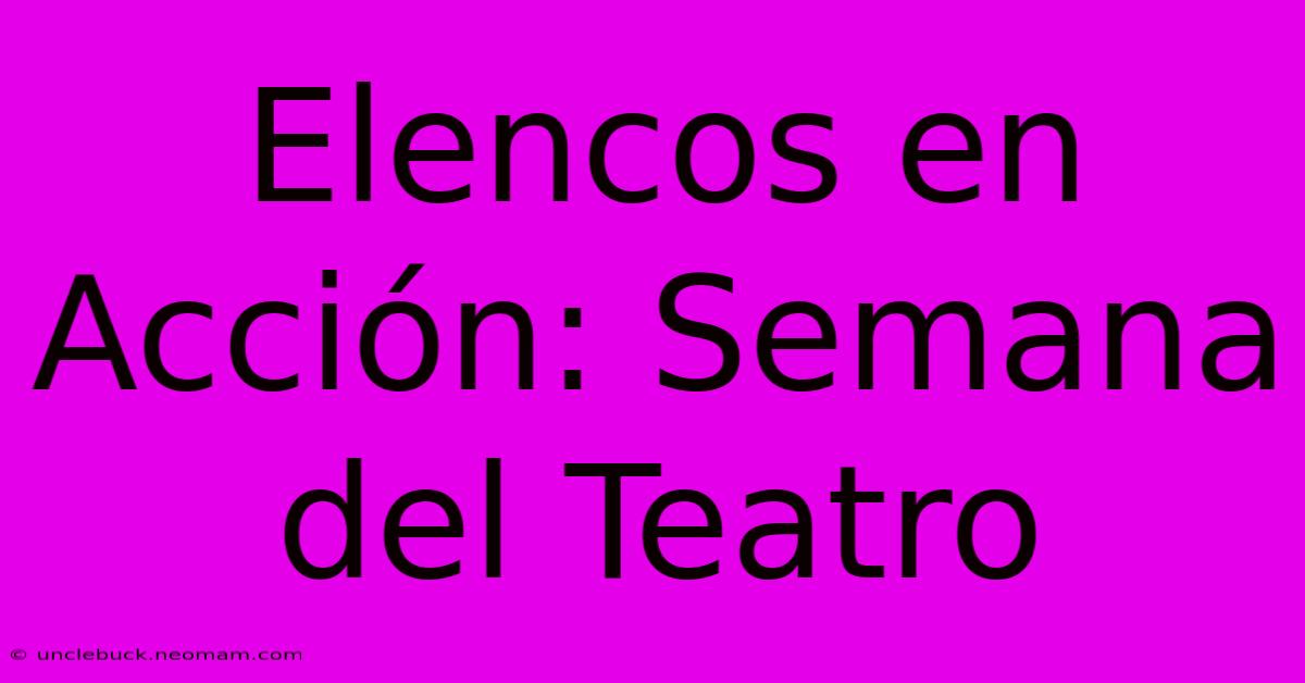 Elencos En Acción: Semana Del Teatro