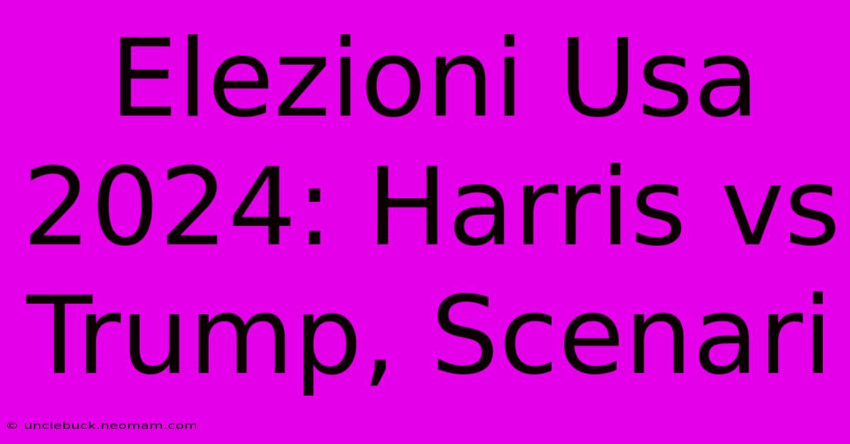 Elezioni Usa 2024: Harris Vs Trump, Scenari