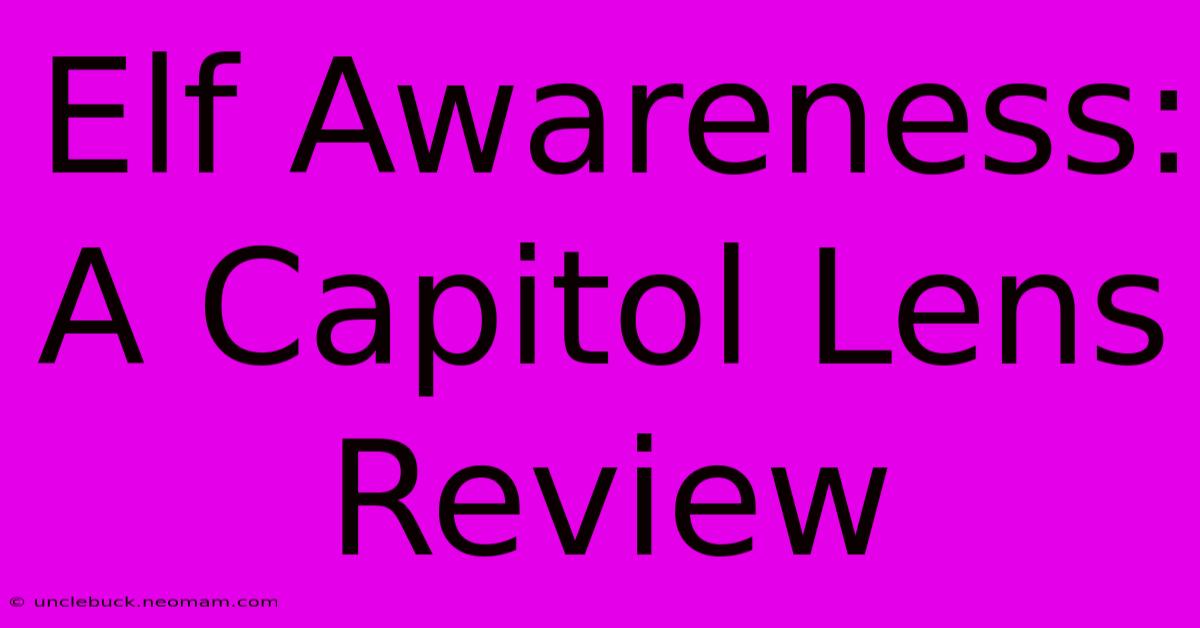 Elf Awareness: A Capitol Lens Review