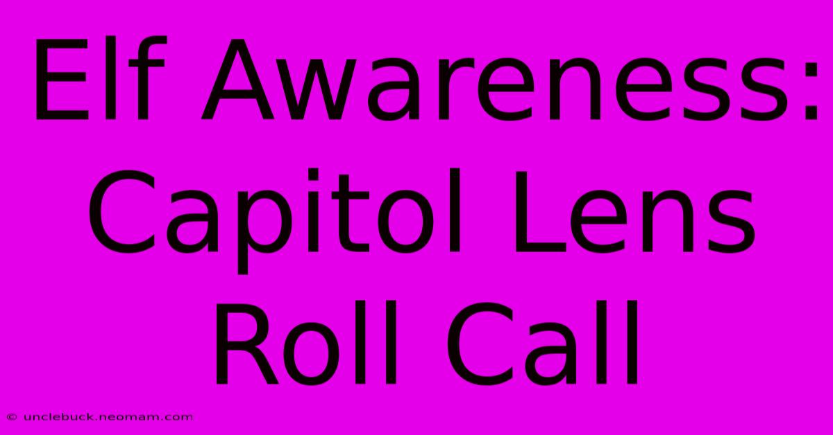 Elf Awareness: Capitol Lens Roll Call