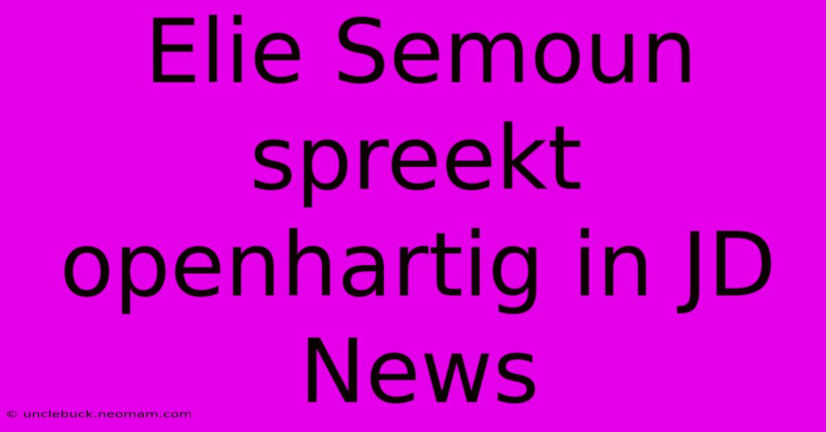 Elie Semoun Spreekt Openhartig In JD News