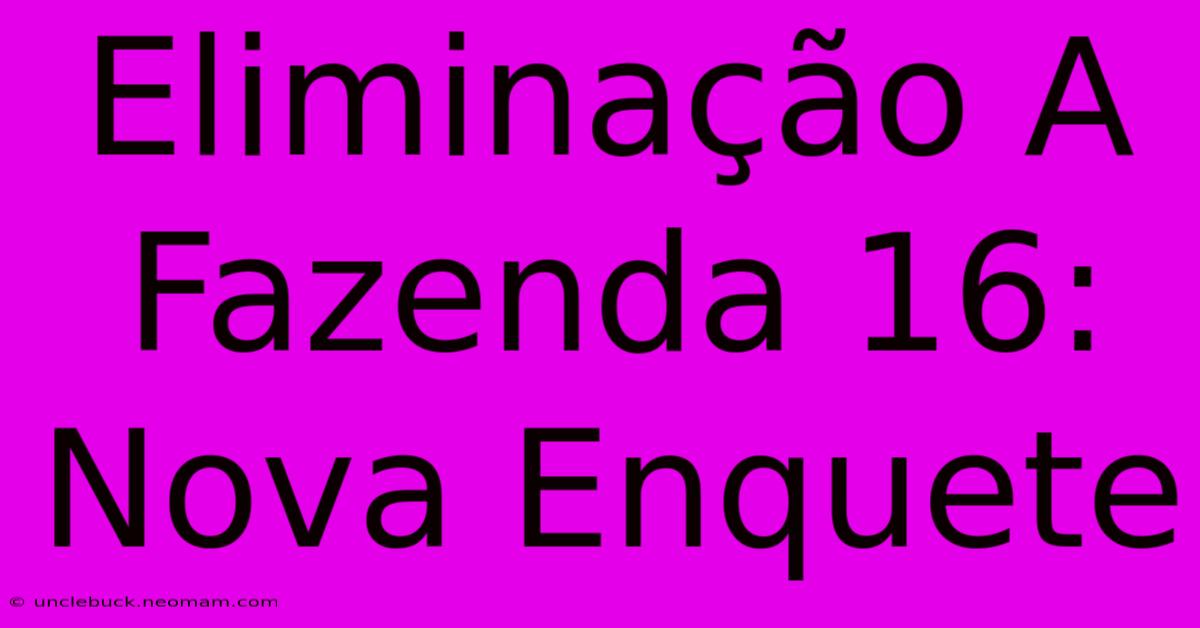 Eliminação A Fazenda 16: Nova Enquete